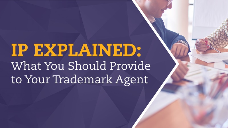 IP Explained - What You Should Provide to Your Trademark Agent