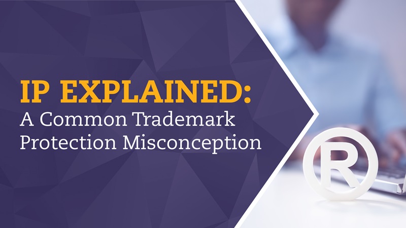 IP Explained -  A Common Trademark Protection Misconception