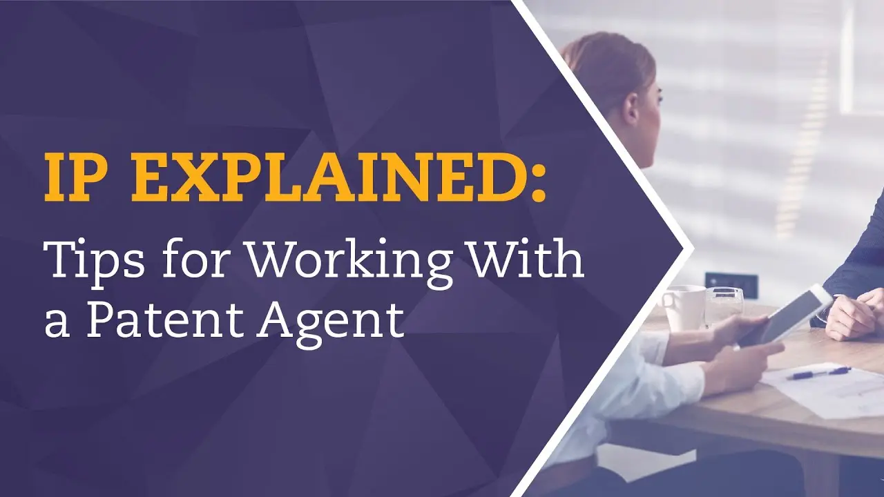 IP Explained: Tips for Working With a Patent Agent